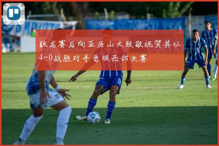 狄龙赛后向亚历山大致敬祝贺其以4-0战胜对手晋级西部决赛